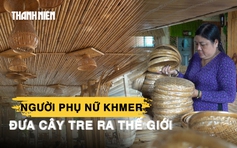 Nghệ nhân Khmer đưa cây tre ra thế giới: Dạy nghề cho phạm nhân, tạo nhiều việc làm