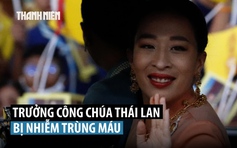 Công chúa Thái Lan nhiễm trùng máu nặng