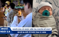 Xem nhanh 20h ngày 2.8: Kiểm tra chuyên đề của CSGT, luật mới nhất quy định gì? | Em bé chào đời từ phôi thai 31 năm