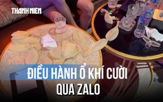 Bóc trần ổ khí cười giữa TP.HCM: Quản lý điều hành nhân viên bằng Zalo