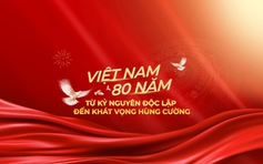 Việt Nam 80 năm - Từ kỷ nguyên độc lập đến khát vọng hùng cường