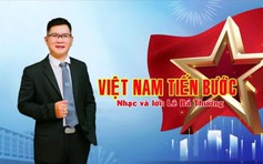 'Việt Nam tiến bước': Bản hùng ca khẳng định sức mạnh đại đoàn kết Việt Nam