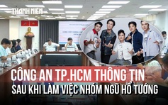 Công an TP.HCM thông tin gì sau khi làm việc nhóm 'Ngũ hổ tướng'?