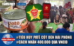 Toàn cảnh 17h: Tiêu hủy gần 14.000 hộp patê Cột đèn Hải Phòng | Cách nhận quà tết 400.000 đồng qua VNeID