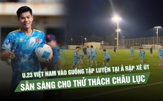 U.23 Việt Nam vào guồng tập luyện tại Ả Rập Xê Út, sẵn sàng cho thử