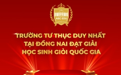 Kỳ tích tại Đồng Nai: Trường tư thục ‘ghi danh’ bảng vàng học sinh giỏi quốc gia