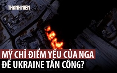 CIA giúp Ukraine đánh đúng 'Gót chân Achilles' của Nga?