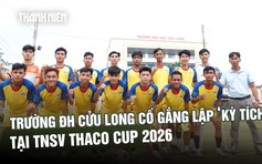 Trường ĐH Cửu Long cố gắng lập ‘kỳ tích’ tại TNSV THACO cup 2026
