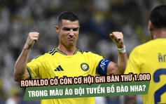Ronaldo có còn cơ hội ghi bàn thứ 1.000 trong màu áo đội tuyển Bồ Đào Nha?