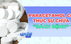 Thực hư chuyện paracetamol chữa 'bách bệnh': Đau đầu, sốt, đau răng... uống một viên là xong?