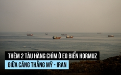 Thêm 2 tàu hàng chìm ở eo biển Hormuz, LHQ cảnh báo nguy cơ khủng hoảng lương thực
