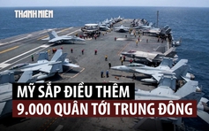 Mỹ đưa thêm tàu sân bay, 9.000 quân tới Trung Đông, Iran tính kế đối phó