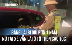 Bằng lái bị giữ hơn 1 năm, nữ tài xế vẫn lái ô tô trên cao tốc