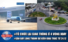 Toàn cảnh 17h: TP.HCM tổ chức lại giao thông 4 vòng xoay | Sân bay Long Thành khai thác từ 24.12?