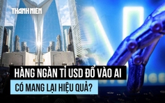 Hàng ngàn tỉ USD đổ vào AI có mang lại hiệu quả?