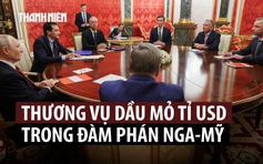 Hé lộ thương vụ dầu mỏ tỉ USD trong đàm phán Mỹ - Nga về Ukraine