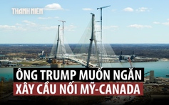 Ông Trump vì sao muốn ngăn khánh thành cầu nối Mỹ và Canada?