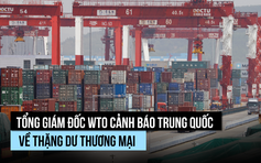 Lãnh đạo WTO lưu ý Trung Quốc về thặng dư thương mại 1.200 tỉ USD