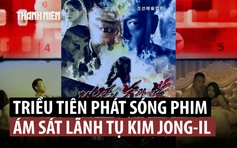 Triều Tiên trình chiếu phim 'chưa từng có' về âm mưu ám sát lãnh tụ