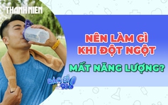 Nên làm gì khi cơ thể đột ngột mất năng lượng?