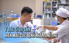 Y bác sĩ hơn 30 lần hiến máu cứu bệnh nhân ung thư