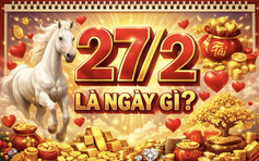 Ngày 27.2 hôm nay là ngày gì mà nhiều người đặc biệt quan tâm?