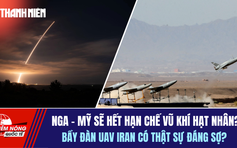 Tiêu điểm quốc tế 4.2: Hiệp ước hạn chế vũ khí hạt nhân sắp hết hạn | Bầy đàn UAV Iran có đáng sợ?