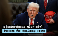Đàm phán Iran - Mỹ suýt đổ vỡ, ông Trump cảnh báo