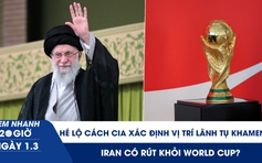 Xem nhanh 20h ngày 1.3: Hé lộ cách CIA xác định vị trí Lãnh tụ Khamenei | Iran có rút khỏi World Cup?