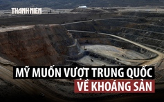 Mỹ hé lộ hướng đi để vượt qua ưu thế khoáng sản Trung Quốc