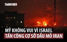 Vì sao Mỹ không muốn Israel tấn công hạ tầng năng lượng Iran?