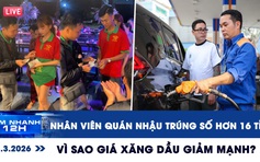 Xem nhanh 12h ngày 12.3: Trúng số hơn 16 tỉ đồng, phát tiền cho đồng nghiệp | Vì sao giá xăng dầu giảm mạnh?
