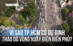 Vì sao TP.HCM tính tháo dỡ vòng xoay Điện Biên Phủ?