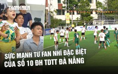 ‘Cậu Huy cố lên!’: Sức mạnh từ fan nhí đặc biệt của số 10 Trường ĐH TDTT Đà Nẵng