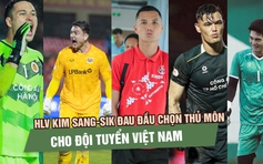 HLV Kim Sang-sik đau đầu chọn thủ môn cho đội tuyển Việt Nam trước trận gặp Malaysia