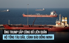 Ông Trump sắp lập liên quân hộ tống tàu ở biển Hormuz khi các 'trùm' xăng dầu lo lắng
