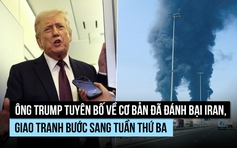 Ông Trump nói đã đánh bại Iran 'về cơ bản', Israel sẵn sàng thêm 3 tuần chiến sự