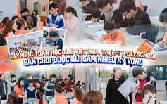 Olympic Toán học trẻ Việt Nam tại FPT PolySchool: Sân chơi được gửi gắm nhiều kỳ vọng