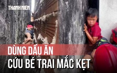 Cận cảnh cứu bé trai mắc kẹt giữa vách tường