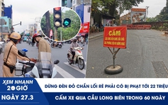 Xem nhanh 20h ngày 27.3: Dừng đèn đỏ chắn lối rẽ phải có bị phạt tới 22 triệu? | Cấm xe qua cầu Long Biên 60 ngày