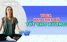 Yoga hay chạy bộ tốt cho hệ xương khớp hơn?
