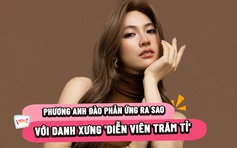 Phương Anh Đào phản ứng ra sao với danh xưng 'diễn viên trăm tỉ'?