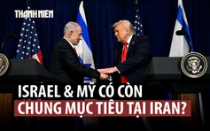 Mục tiêu của ông Trump và ông Netanyahu ở Iran có giống nhau?