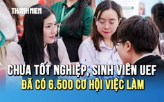 Chưa tốt nghiệp, sinh viên UEF đã có 6.500 cơ hội việc làm chờ sẵn