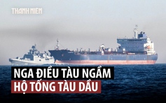 Nga nói có quyền tự vệ trước ‘hành vi cướp biển’, điều tàu chiến hộ tống tàu dầu