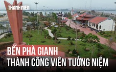 Bến phà Gianh thành công viên tưởng niệm, sống dậy ký ức tàu không số huyền thoại