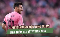 Messi vướng kiện tụng tại Mỹ, mua thêm CLB ở Tây Ban Nha