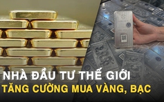 Nhà đầu tư thế giới tăng cường mua vàng, bạc