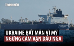 Mỹ ‘cởi trói’ dầu Nga, Tổng thống Ukraine bức xúc