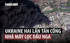 Ukraine liên tiếp đánh nhà máy lọc dầu Nga gây cháy lớn, tràn dầu